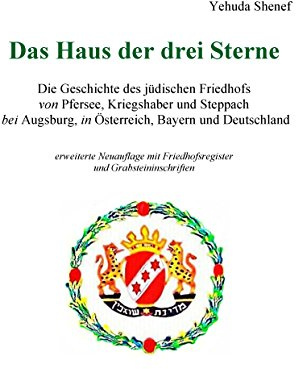 Das Haus der drei Sterne: Die Geschichte des jüdischen Friedhofs von Pfersee, Kriegshaber und Steppach bei Augsburg, in Österreich, Bayern und Deutschland