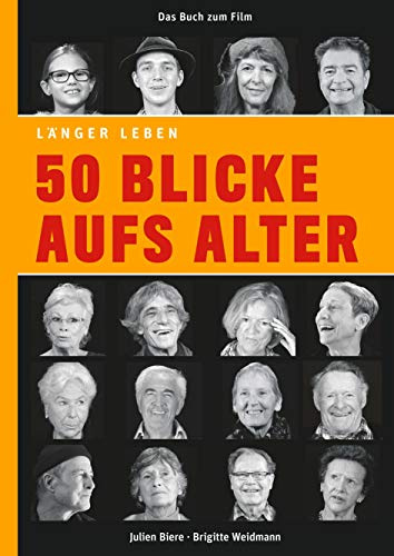 50 Blicke aufs Alter: Das Buch zum Film LÄNGER LEBEN mit Fotografien von Brigitte Weidmann und einem Vorwort von Reimer Gronemeyer