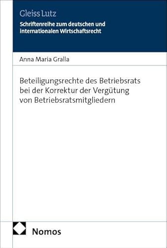 Beteiligungsrechte des Betriebsrats bei der Korrektur der Vergütung von Betriebsratsmitgliedern (GLEISS LUTZ Schriftenreihe zum deutschen und internationalen Wirtschaftsrecht)