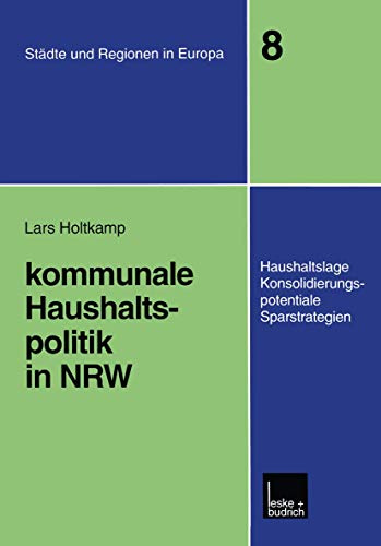 Kommunale Haushaltspolitik in Nrw: Haushaltslage, Konsolidierungspotenziale, Sparstrategien (Städte & Regionen in Europa, 8, Band 8)