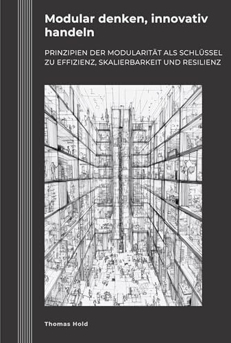 Modular denken, innovativ handeln: Prinzipien der Modularität als Schlüssel zu Effizienz, Skalierbarkeit und Resilienz