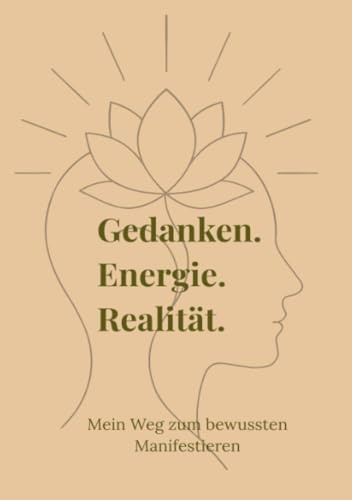 Gedanken. Energie. Realität. - Mein Weg zum bewussten Manifestieren: Von der Vision zur Wirklichkeit – bewusst und klar