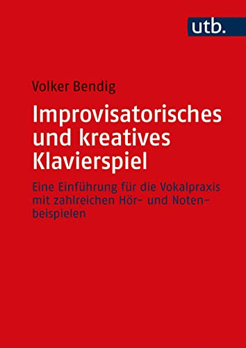 Improvisatorisches und kreatives Klavierspiel: Eine Einführung für die Vokalpraxis mit zahlreichen Hör- und Notenbeispielen