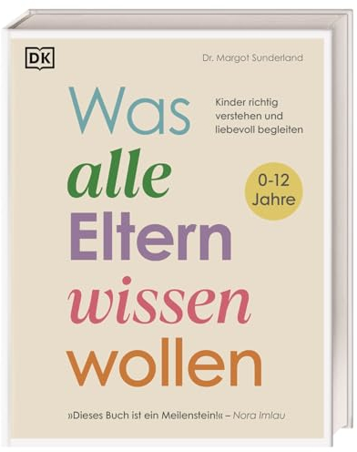 Was alle Eltern wissen wollen: Kinder richtig verstehen und liebevoll begleiten. Erziehungsratgeber für ein liebe- und verständnisvolles Miteinander mit Kindern im Alter von 0 bis 12 Jahren