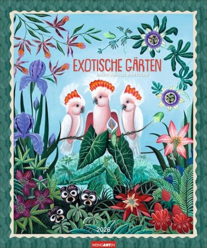 Exotische Gärten Edition Kalender 2026: Künstlerin Marie Amalia Bartolinis meisterhaft verträumte Landschaften und Tiere in einem Kunstkalender. ... Malerei 2026 (Kunst Edition Weingarten)