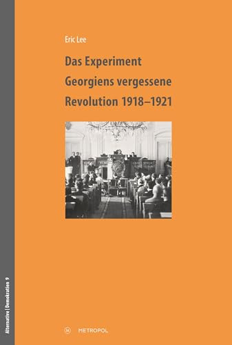 Das Experiment – Georgiens vergessene Revolution 1918–1921 (Alternative | Demokratien. Studien zur Geschichte der Sozialdemokratie und des Sozialismus)