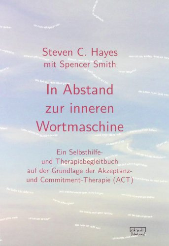 In Abstand zur inneren Wortmaschine: Ein Selbsthilfe- und Therapiebegleitbuch auf der Grundlage der Akzeptanz- und Commitment-Therapie (ACT)