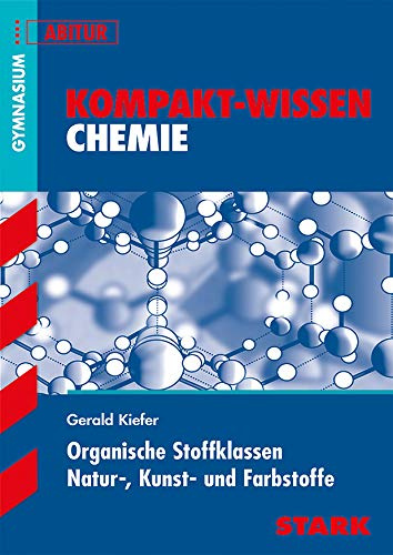 STARK Kompakt-Wissen Gymnasium - Chemie - Organische Stoffklassen, Natur-, Kunst- und Farbstoffe: Gymnasium, Abitur (Wissen-KOMPAKT / Auf einen Blick!)