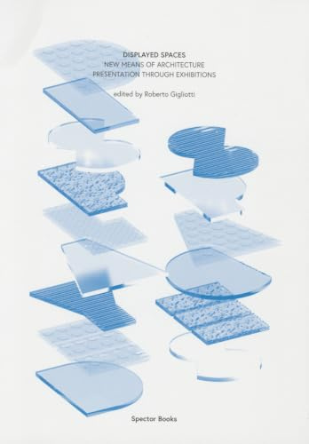 Displayed Spaces: New Means of Architecture (Re)Presentation through Exhibitions