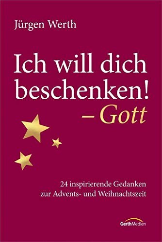Ich will dich beschenken! - Gott: 24 inspirierende Gedanken zur Advents- und Weihnachtszeit