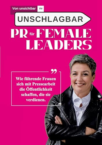 Von unsichtbar zu unschlagbar - PR für Female Leaders: Wie führende Frauen sich mit Pressearbeit die Öffentlichkeit schaffen, die sie verdienen