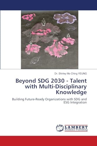 Beyond SDG 2030 - Talent with Multi-Disciplinary Knowledge: Building Future-Ready Organizations with SDG and ESG Integration