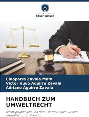 HANDBUCH ZUM UMWELTRECHT: Rechtsgrundlagen und Herausforderungen für den Umweltschutz in Ecuador