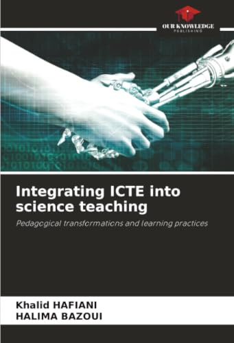 Integrating ICTE into science teaching: Pedagogical transformations and learning practices
