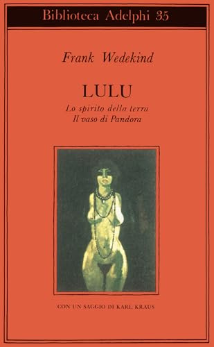 Lulù-Lo spirito della terra-Il vaso di Pandora (Biblioteca Adelphi)