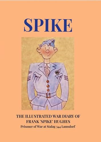 Spike: The Illustrated War Diary of Frank 'Spike' Hughes