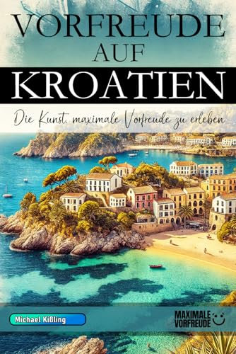 VORFREUDE AUF KROATIEN: Die Kunst, maximale Vorfreude zu erleben