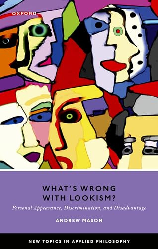 What's Wrong with Lookism?: Personal Appearance, Discrimination, and Disadvantage (New Topics in Applied Philosophy)