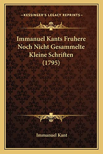 Immanuel Kants Fruhere Noch Nicht Gesammelte Kleine Schriften (1795)