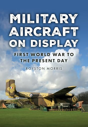 Military Aircraft on Display: First World War to the Present Day