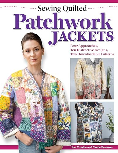 Sewing Quilted Patchwork Jackets: Four Approaches, 10 Distinctive Designs, Two Downloadable Patterns