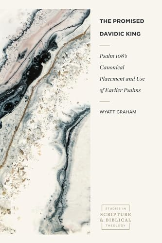 Psalm 108s Canonical Placement and Use of Earlier Psalms (Studies in Scripture and Biblical Theology)