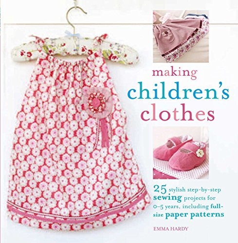 Making Children's Clothes: 25 step-by-step sewing projects for 0-5 years, including full-size paper patterns