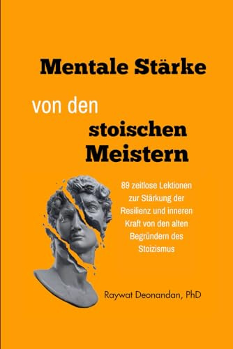 Mentale Stärke von den stoischen Meistern: 89 zeitlose Lektionen zur Stärkung der Resilienz und inneren Kraft von den alten Begründern des Stoizismus (moderne Weisheit)