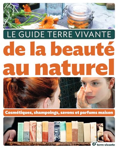 Le guide de la beauté au naturel: Cosmétiques, shampooings, savons et parfums maison