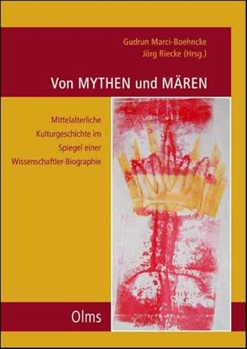 Von Mythen und Mären - Mittelalterliche Kulturgeschichte im Spiegel einer Wissenschaftler-Biographie: Festschrift für Otfrid Ehrismann zum 65. Geburtstag