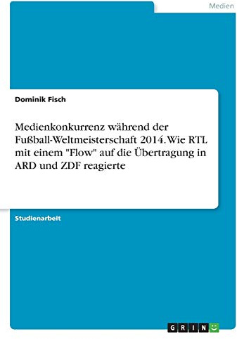 Medienkonkurrenz während der Fußball-Weltmeisterschaft 2014. Wie RTL mit einem Flow auf die Übertragung in ARD und ZDF reagierte