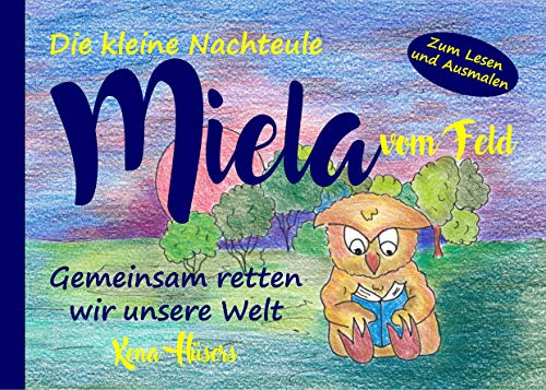 Die kleine Nachteule Miela vom Feld: Gemeinsam retten wir unsere Welt