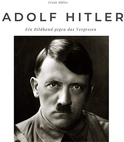 Adolf Hitler: Ein Bildband gegen das Vergessen