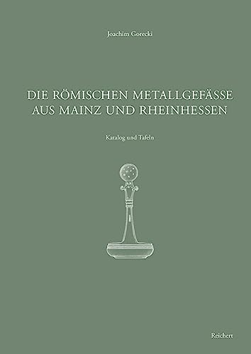 Die römischen Metallgefäße aus Mainz und Rheinhessen: Inklusive der Bestände des Landesmuseums Mainz ohne Provenienzangaben (Mainzer Archäologische Schriften)
