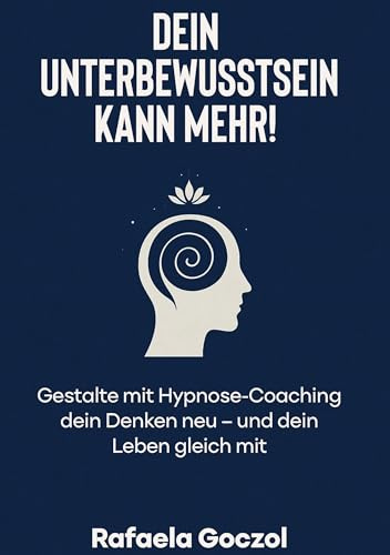 Dein Unterbewusstsein kann mehr!: Gestalte mit Hypnose-Coaching dein Denken neu - und dein Leben gleich mit