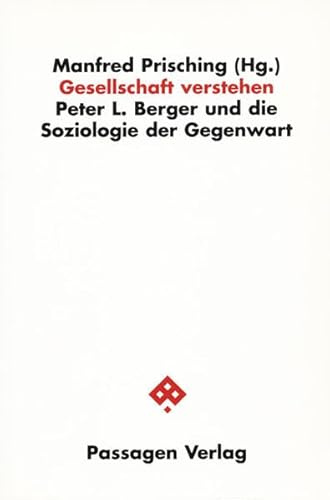 Gesellschaft verstehen: Peter L. Berger und die Soziologie der Gegenwart (Passagen Gesellschaft)