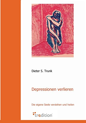 Depressionen verlieren: Die eigene Seele verstehen und heilen