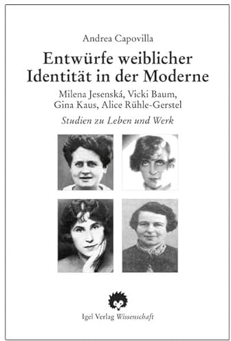 Entwürfe weiblicher Identität in der Moderne.: Milena Jesenska, Vicki Baum, Gina Kaus, Alice Rühle-Gerstel. Studien zu Leben und Werk