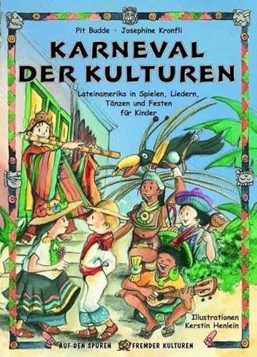 Karneval der Kulturen: Lateinamerika in Spielen, Liedern, Tänzen und Festen für Kinder (Auf den Spuren fremder Kulturen)