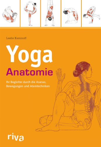 Yoga-Anatomie: Ihr Begleiter durch die Asanas, Bewegungen und Atemtechniken
