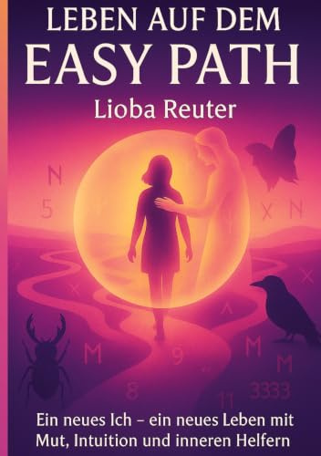 Leben auf dem Easy Path: Ein neues Ich - ein neues Leben mit Mut, Intuition und inneren Helfern