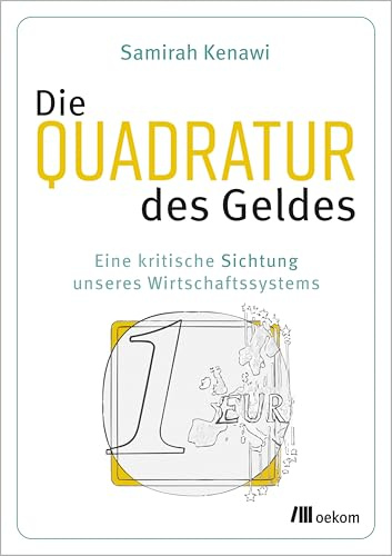 Die Quadratur des Geldes: Eine kritische Sichtungunseres Wirtschaftssystems