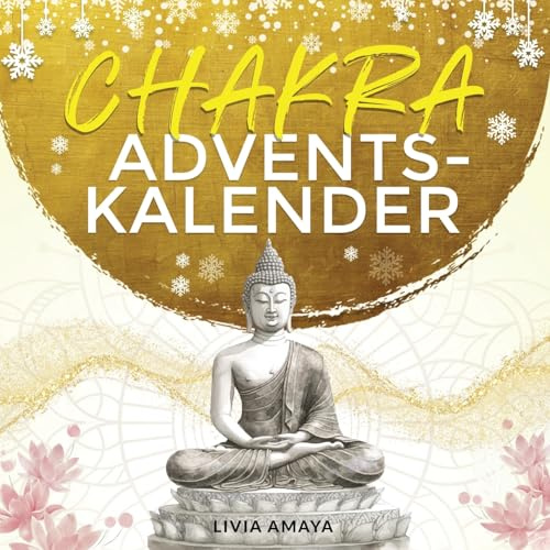 Der Chakra Adventskalender: 24 Tage, um deine Chakren und Energien ins Gleichgewicht zu bringen - Für innere Ruhe, Entspannung und Ausgeglichenheit in ... Übungen, Affirmationen und Rezepten