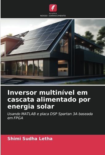 Inversor multinível em cascata alimentado por energia solar: Usando MATLAB e placa DSP Spartan 3A baseada em FPGA