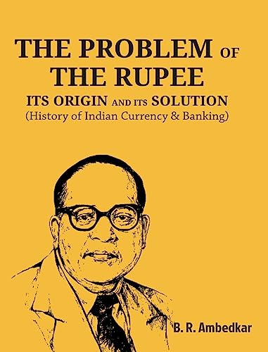 THE PROBLEM OF THE RUPEE: ITS ORIGIN AND ITS SOLUTION: History of Indian Currency & Banking