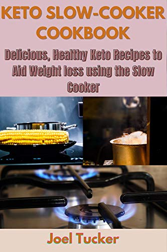 KETO SLOW-COOKER COOKBOOK: Delicious, Healthy Keto Recipes to Aid Weight loss using the Slow Cooker