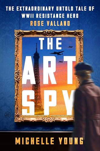 The Art Spy: The Extraordinary Untold Tale of WWII Resistance Hero Rose Valland ― A Lambda Literary Award Finalist Biography About Nazi Art Theft