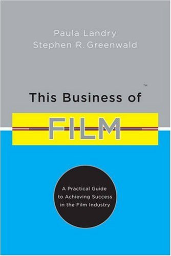 This Business of Film: A Practical Guide to Achieving Success in the Film Industry