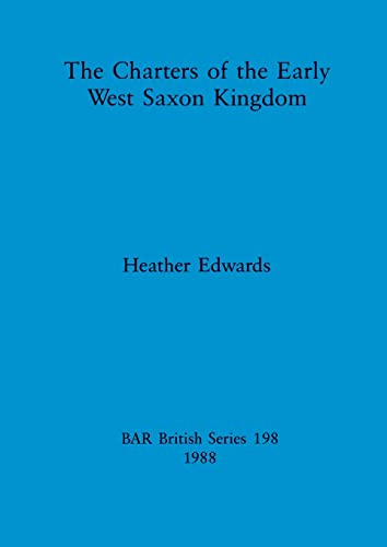 The charters of the Early West Saxon Kingdom: 198 (British Archaeological Reports British Series)