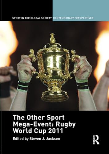 The Other Sport Mega-Event: Rugby World Cup 2011 (Sport in the Global Society – Contemporary Perspectives)